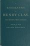 [Gutenberg 59290] • A Biography of Henry Clay, the Senator from Kentucky / Containing Also, a Complete Report of All His Speeches; Selections From His Private Correspondence; Eulogies in the Senate and House; and a Poem, by George D. Prentice, Esq.